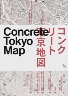 CONCRETE TOKYO MAP : GUIDE TO CONCRETE ARCHITECTURE IN TOKYO. 