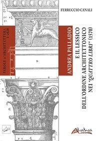ANDREA PALLADIO E IL LESSICO DELL' ORDINE ARCHITETTONICO NEI "QUATTRO LIBRI" (1570)