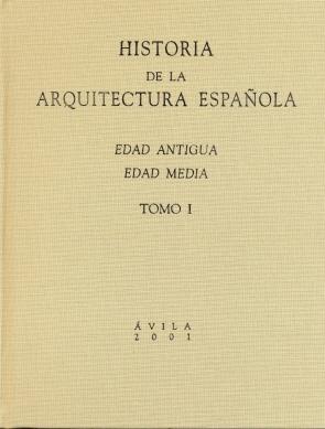 HISTORIA DE LA ARQUITECTURA ESPAÑOLA. TOMO I "EDAD ANTIGUA. EDAD MEDIA"