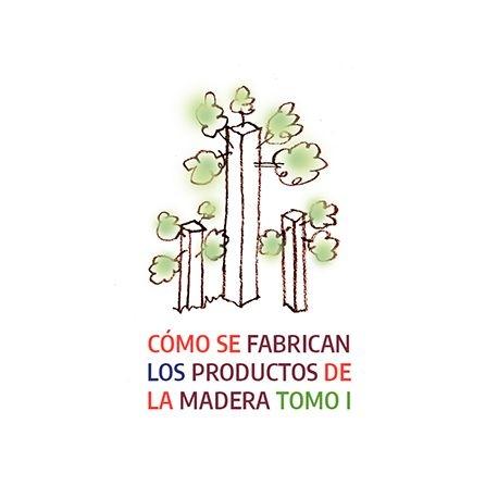 CÓMO SE FABRICAN LOS PRODUCTOS DE LA MADERA. TOMO I