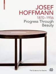 HOFFMANN: JOSEF HOFFMANN 1870-1956. PROGRESS THROUGH BEAUTY "THE GUIDE OF HIS OEUVRE"