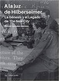 A LA LUZ DE HILBERSEIMER. LA GENESIS Y EL LEGADO DE THE NEW CITY. 