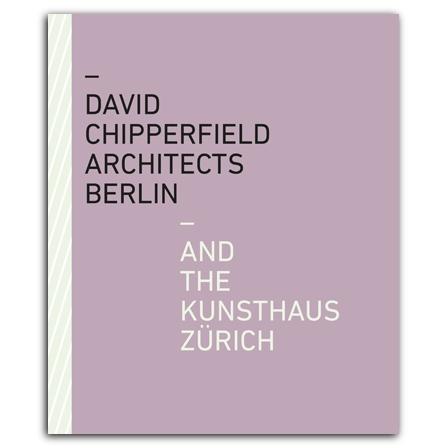 CHIPPERFIELD: DAVID CHIPPERFIELD ARCHITECTS BERLIN AND THE KUNSTHAUS ZÜRICH