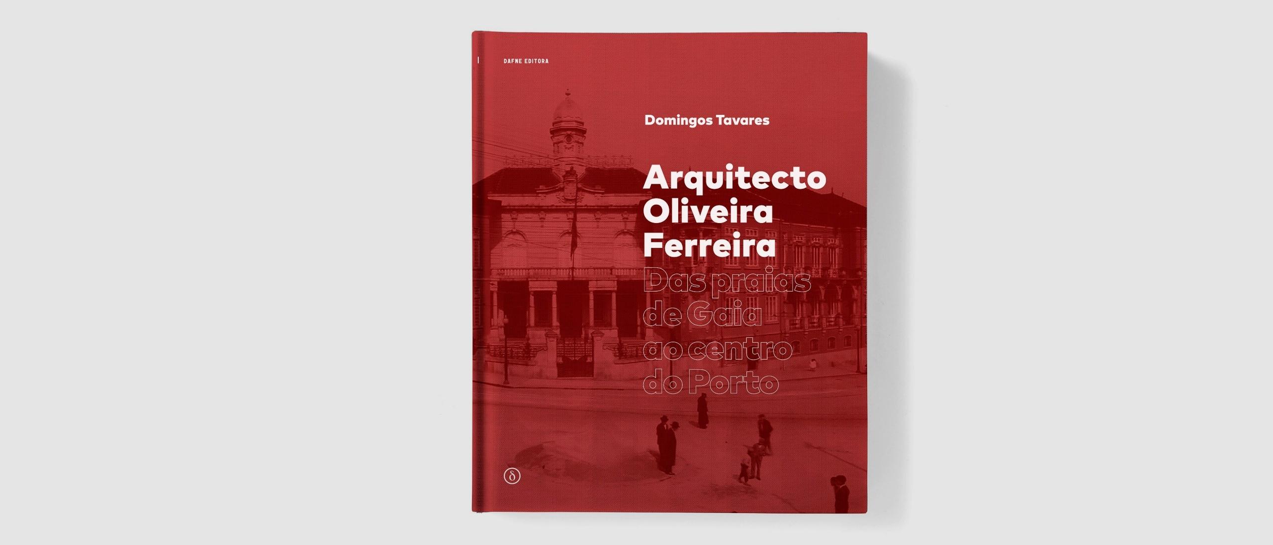 FERREIRA: ARQUITECTO OLIVEIRA FERREIRA. DAS PRAIAS DE GAIA AO CENTRO DE PORTO