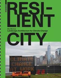 RESILIENT CITY. LANSCAPE ARCHITECTURE FOR CLIMATE CHANGE. 