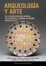 ARQUEOLOGIA Y ARTE EN LA REPRESENTACION MATERIAL DEL ESTADO  EN LA CORONA DE ARAGON (SIGLOS XIII-XV). 