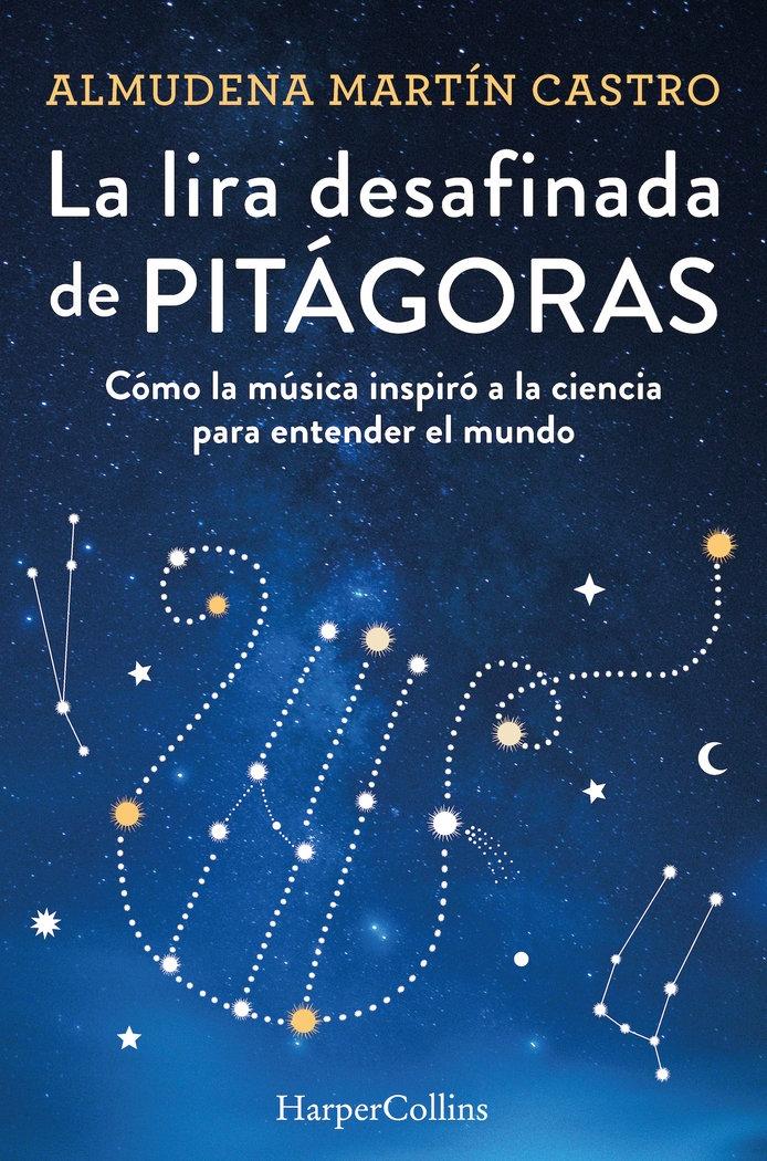 LIRA DESAFINADA DE PITAGORAS, LA "CÓMO LA MÚSICA INSPIRÓ A LA CIENCIA PARA ENTENDER EL MUNDO". 