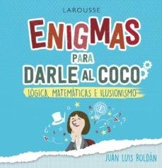 ENIGMAS PARA DARLE AL COCO. LOGICA, MATEMATICAS E ILUSIONISMO