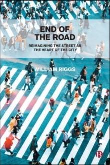 END OF THE ROAD : REIMAGINING THE STREET AS THE HEART OF THE CITY