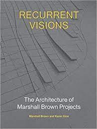 BROWN: RECURRENT VISIONS: THE ARCHITECTURE OF MARSHALL BROWN PROJECTS