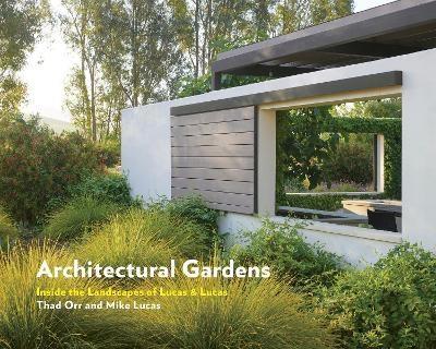 LUCAS & LUCAS: ARCHITECTURAL GARDENS: INSIDE THE LANDSCAPES OF LUCAS & LUCAS. 