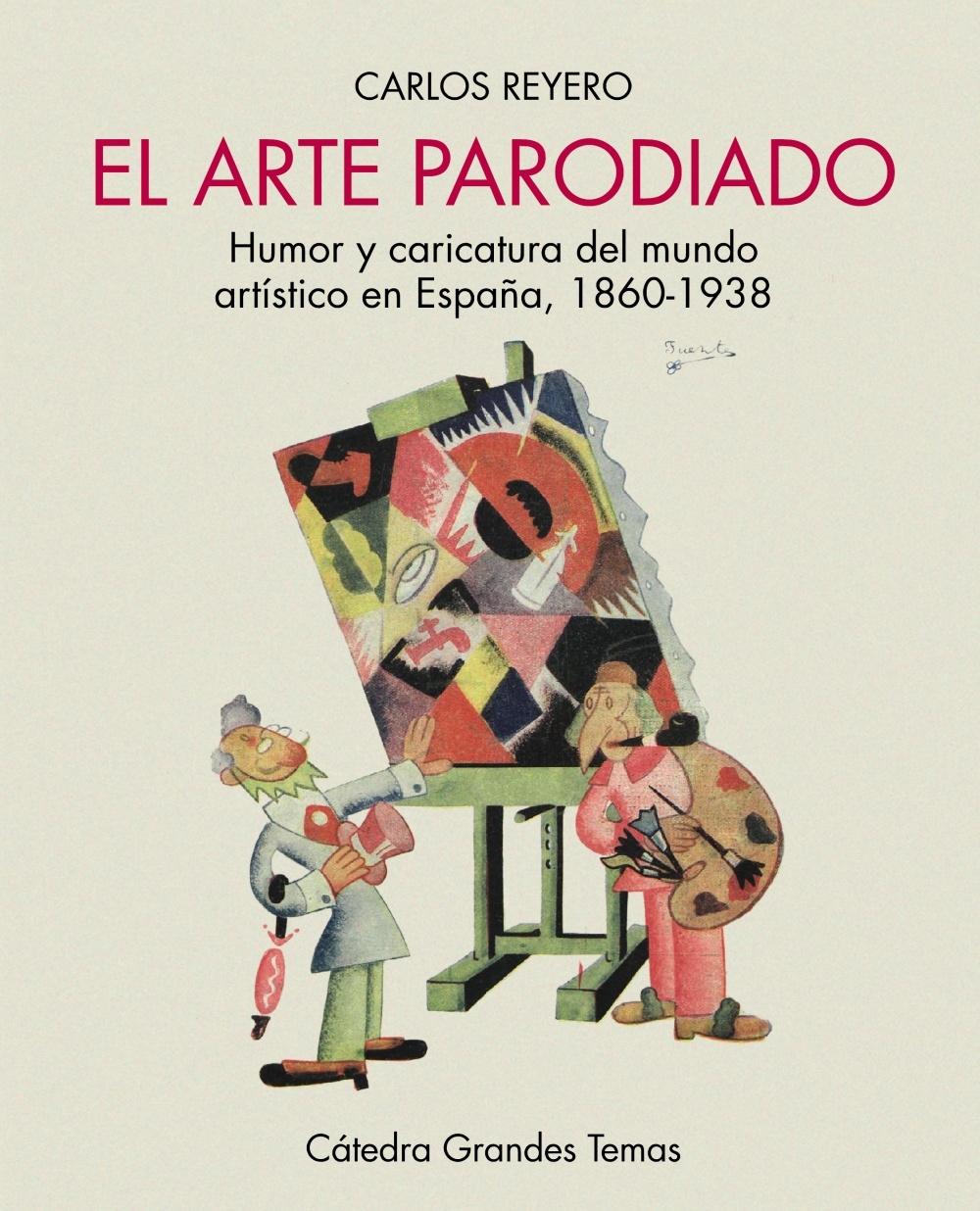 ARTE PARODIADO, EL "HUMOR Y CARICATURA DEL MUNDO ARTÍSTICO EN ESPAÑA, 1860-1938"