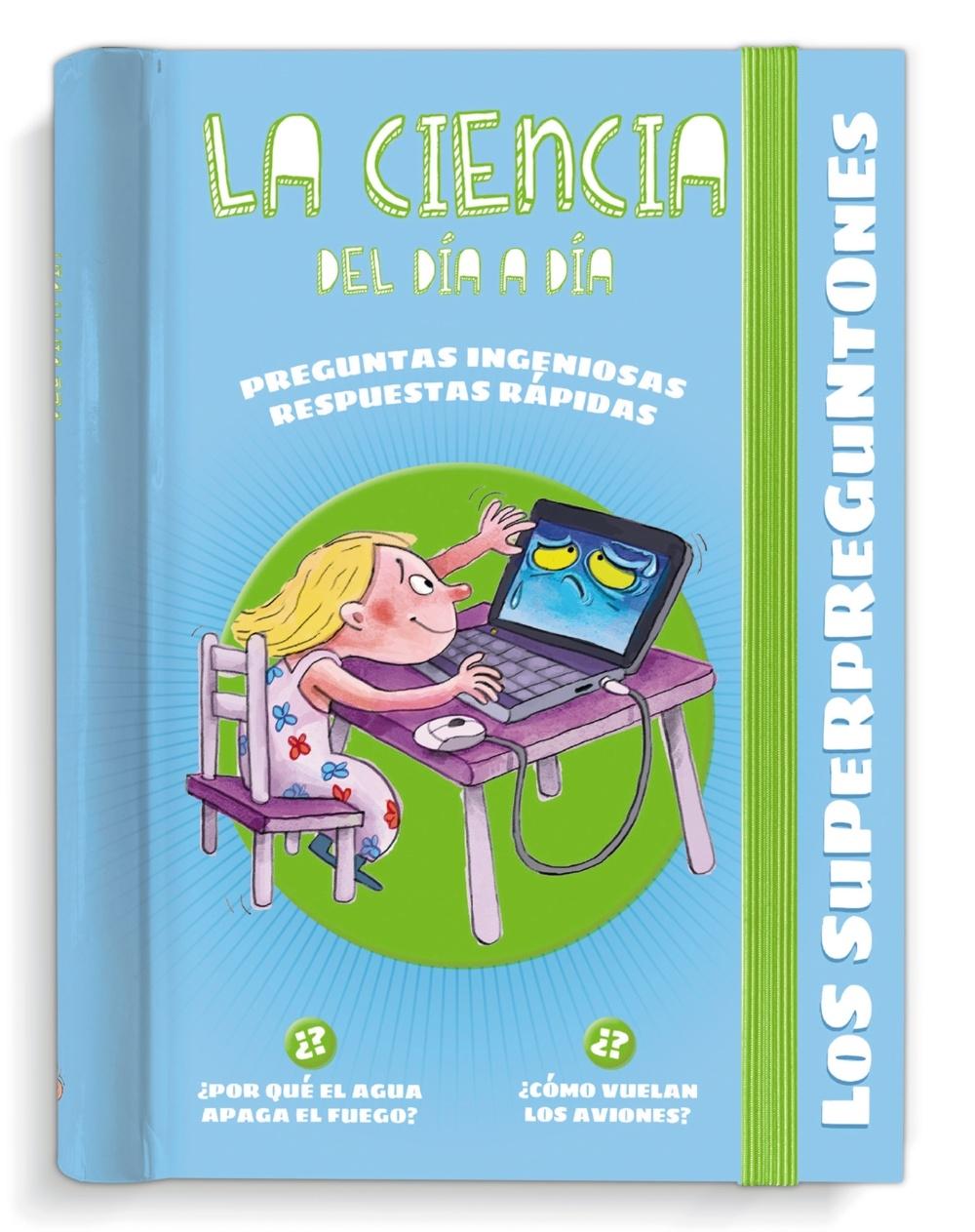 CIENCIA DEL DIA A DIA, LA "LOS SUPERPREGUNTONES: RESPUESTAS RAPIDAS PARA PREGUNTAS INGENIOSAS". 