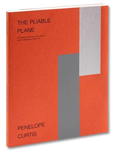 PLIABLE PLANE, THE "THE WALL AS SURFACE IN SCULPTURE AND ARCHITECTURE, 1945-75"