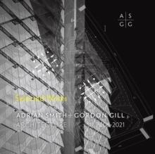 ADRIAN SMITH + GORDON GILL ARCHITECTURE, 2006-2021 : SELECTED WORKS