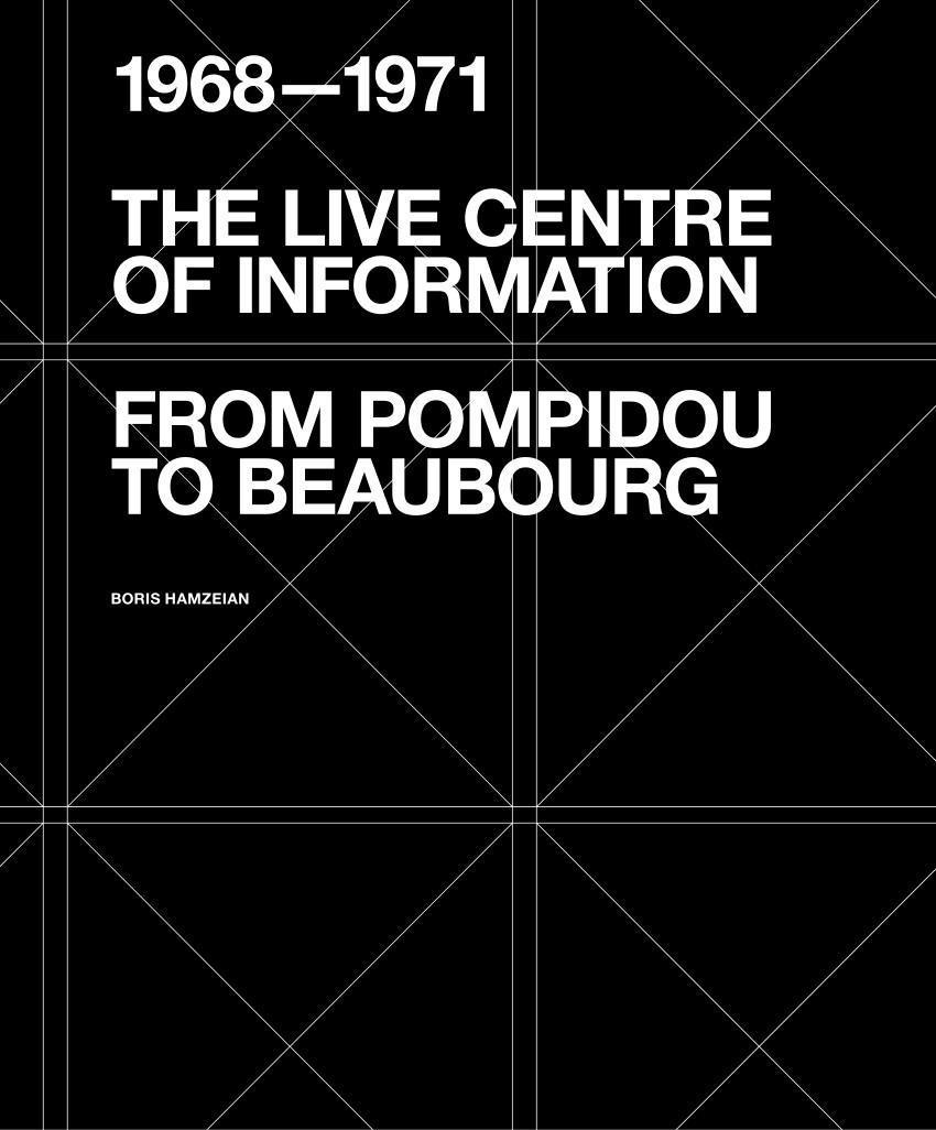 LIVE CENTRE OF INFORMATION, THE. FROM POMPIDOU TO BEAUBOURG (1968-1971). 