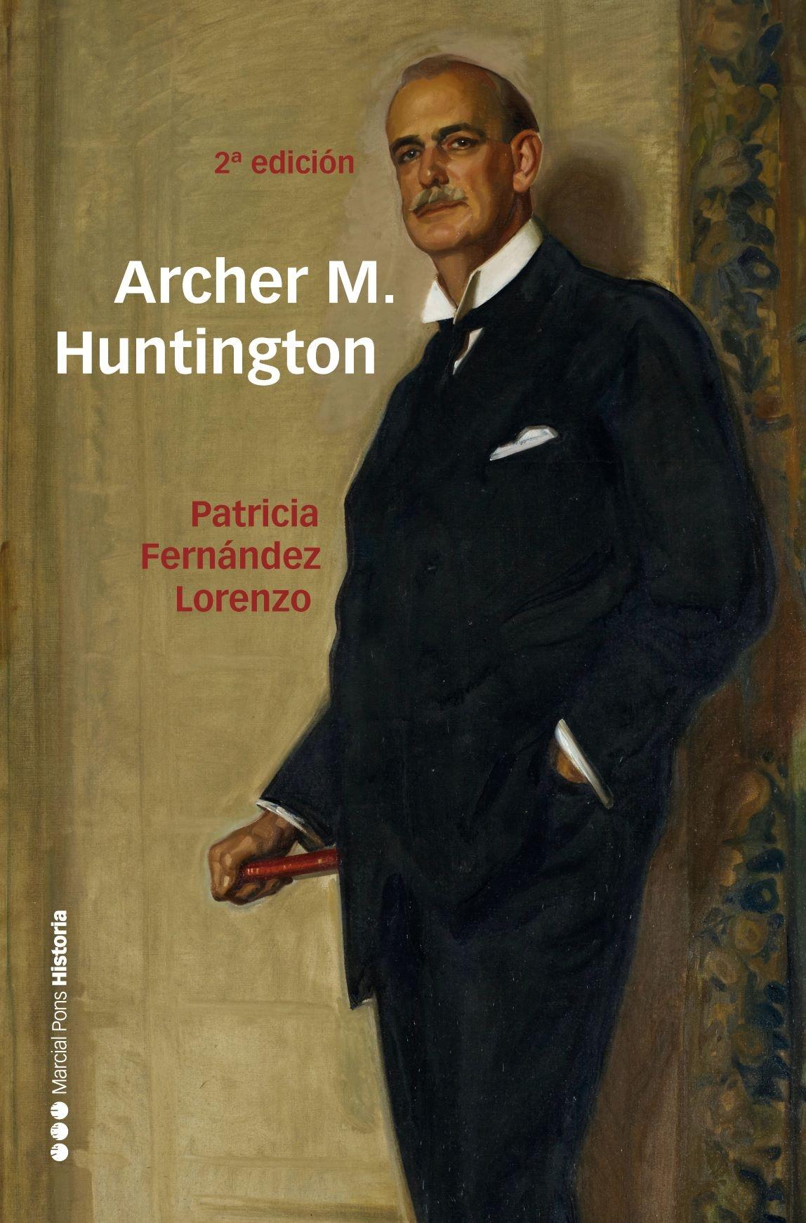 ARCHER M. HUNTINGTON. "EL FUNDADOR DE LA HISPANIC SOCIETY OF AMERICA EN ESPAÑA"