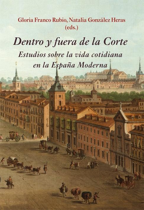 DENTRO Y FUERA DE LA CORTE "ESTUDIOS SOBRE LA VIDA COTIDIANA EN LA ESPAÑA MODERNA"