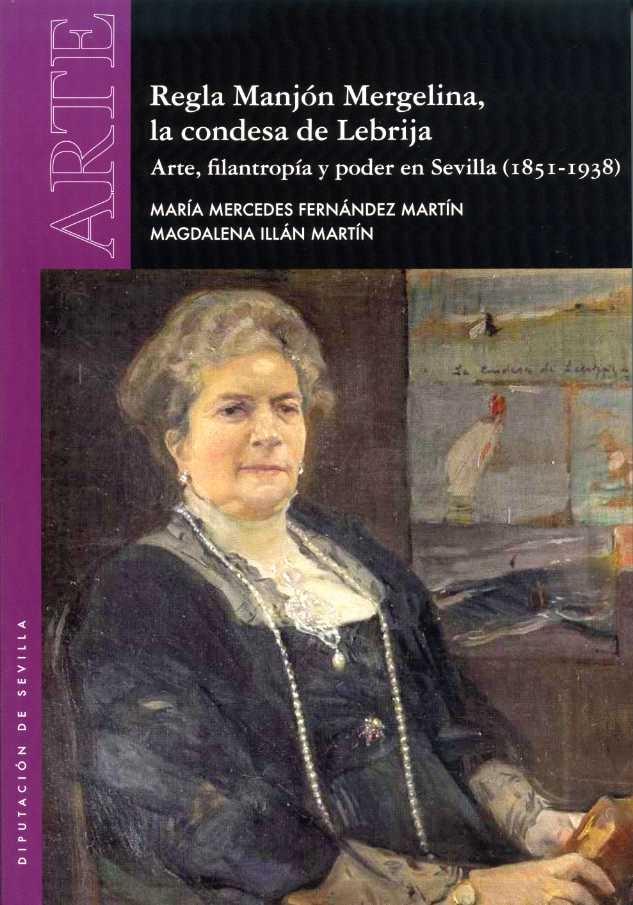REGLA MANJÓN MERGELINA,LA CONDESA DE LEBRIJA. "ARTE,FILANTROPÍA Y PODER EN SEVILLA (1851-1938)"