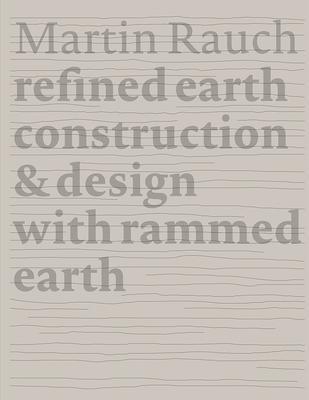 RAUCH: MARTIN RAUCH. REFINED EARTH. CONSTRUCTION & DESIGN WITH RAMMED EARTH