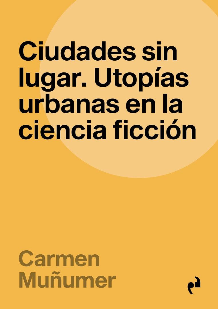 CIUDADES SIN LUGAR "UTOPÍAS URBANAS EN LA CIENCIA FICCIÓN"