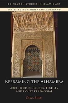 REFRAMING THE ALHAMBRA "ARCHITECTURE, POETRY, TEXTILES AND COURT CEREMONIAL"