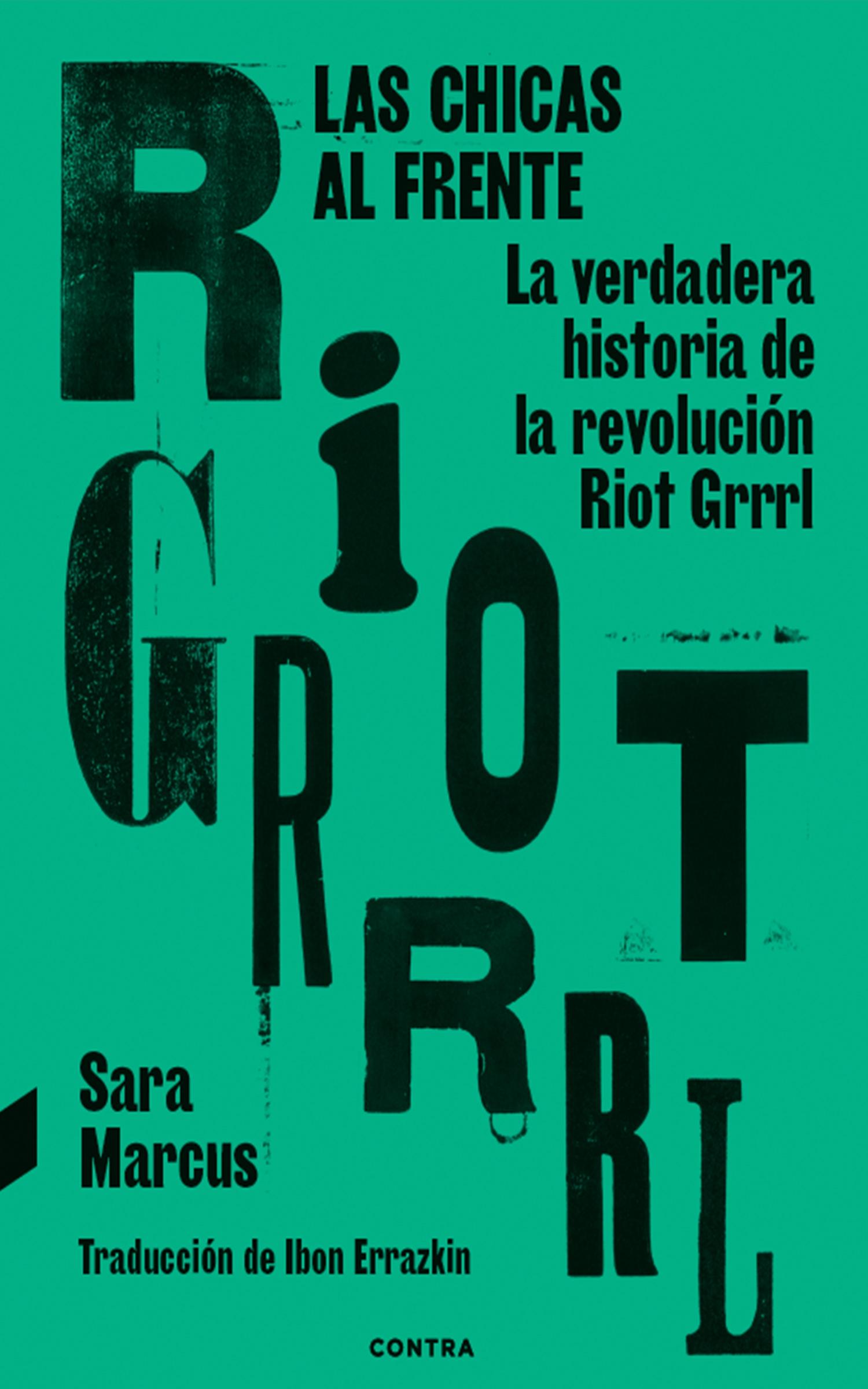 CHICAS AL FRENTE, LAS "LA VERDADERA HISTORIA DE LA REVOLUCION RIOT GRRRL"