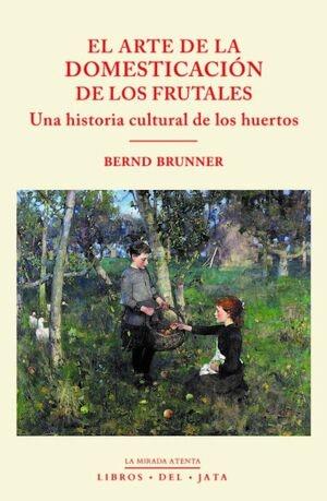 ARTE DE LA DOMESTICACION DE LOS FRUTALES, EL "UNA HISTORIA CULTURAL DE LOS HUERTOS"