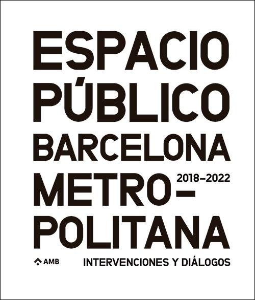 ESPACIO PUBLICO EN LA BARCELONA METROPOLITANA "INTERVENCIONES Y DIALOGOS 2018-2022"