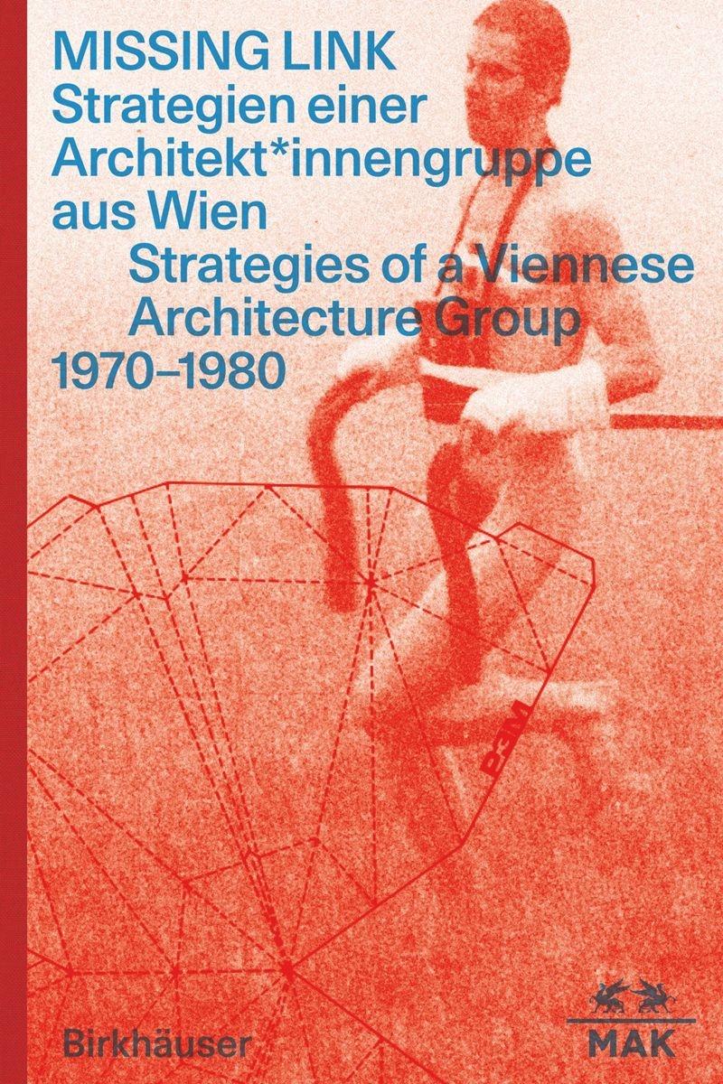 MISSING LINK. STRATEGIES OF A VIENNESE ARCHITECTURE GROUP 1970-1980. 