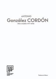 GONZALEZ CORDON: ANTONIO GONZALEZ CORDON. OBRA COMPLETA 1977-2018