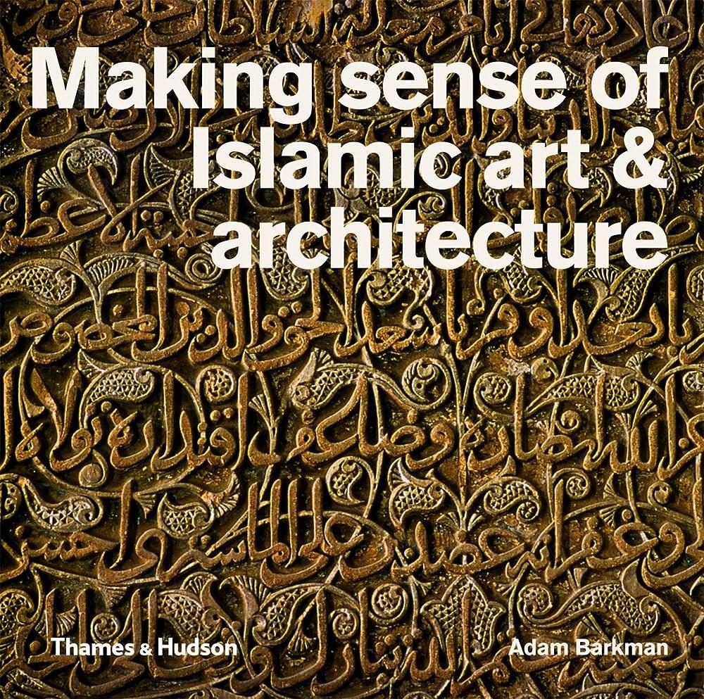 MAKING SENSE OF ISLAMIC ART & ARCHITECTURE