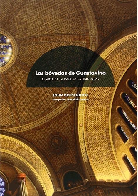BOVEDAS DE GUASTAVINO, LAS "EL ARTE DE LA RASILLA ESTRUCTURAL". 