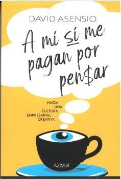 A MÍ SÍ ME PAGAN POR PENSAR "HACIA UNA CULTURA EMPRESARIAL CREATIVA."