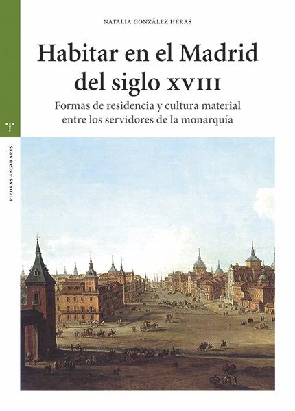 HABITAR EN EL MADRID DEL SIGLO XVIII "FORMAS DE RESIDENCIA Y CULTURA MATERIAL ENTRE LOS SERVIDORES DE LA MONARQUIA"