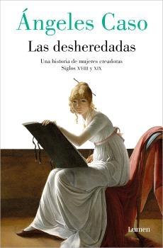 DESHEREDADAS, LAS "UNA HISTORIA DE MUJERES CREADORAS. SIGLOS XVIII Y XIX"