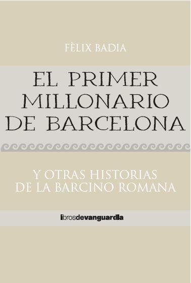 PRIMER MILLONARIO DE BARCELONA, EL "Y OTRAS HISTORIAS DE LA BARCINO ROMANA"