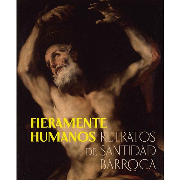 FIERAMENTE HUMANOS "RETRATOS DE SANTIDAD BARROCA"
