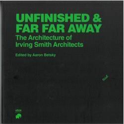 IRVING SMITH ARCHITECTS: UNFINISHED AND FAR FAR AWAY "THE ARCHITECTURE OF IRVING SMITH ARCHITECTS"
