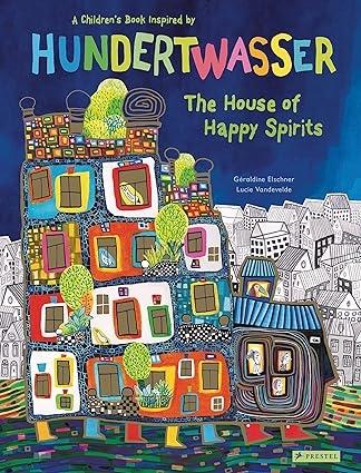 HUNDERTWASSER: HOUSE OF HAPPY SPIRITS, THE "A CHILDREN'S BOOK INSPIRED BY HUNDERTWASSER". 