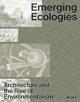 EMERGING ECOLOGIES "ARCHITECTURE AND THE RISE OF ENVIRONMENTALISM"