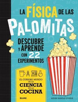 CIENCIA COCINA. FISICA DE LAS PALOMITAS "DESCUBRE Y APRENDE CON 22 EXPERIMENTOS"