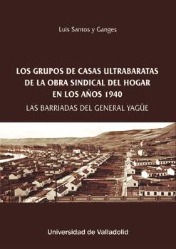 GRUPOS DE CASAS ULTRABARATAS DE LA OBRA SINDICAL DEL HOGAR EN LOS AÑOS 1940, LOS "LAS BARRIADAS DEL GENERAL YAGUE"