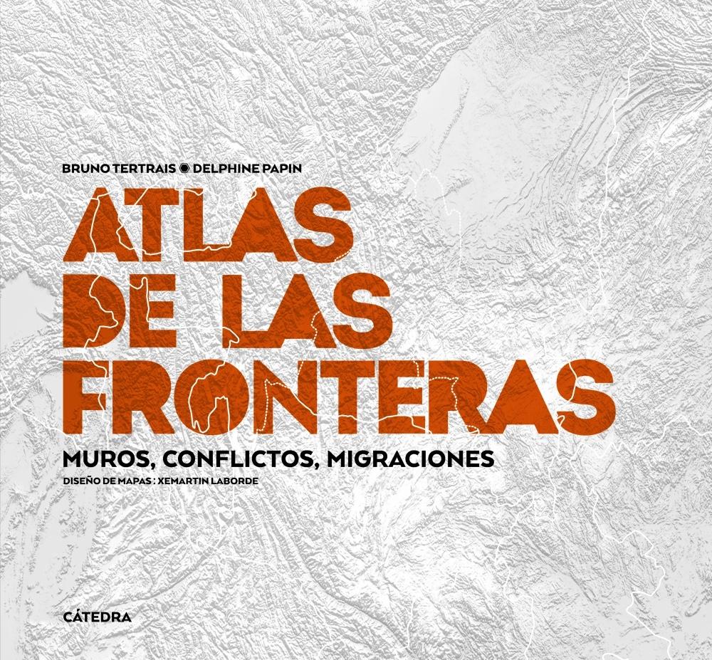 ATLAS DE LAS FRONTERAS "MUROS, CONFLICTOS, MIGRACIONES"