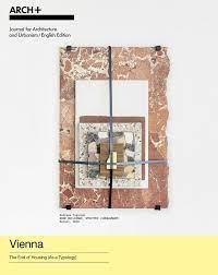 ARCH+ .  VIENNA: THE END OF HOUSING (AS A TYPOLOGY)