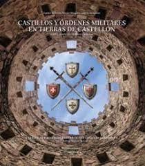 CASTILLOS Y ORDENES MILITARES EN TIERRAS DE CASTELLON / "CASTLES AND MILITARY ORDERS IN TE LANDS OF CASTELLON"