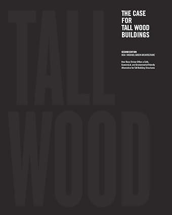 CASE FOR TALL WOOD BUILDINGS, THE  "A NEW WAY OF DESIGNING AND CONSTRUCTING TALL WOOD BUILDINGS"