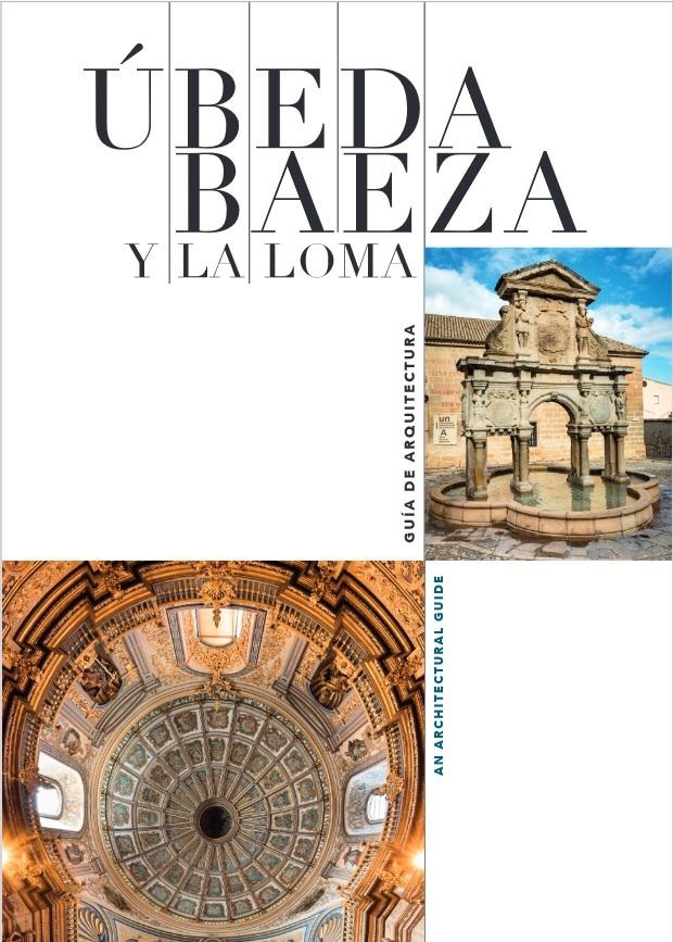 UBEDA, BAEZA Y LA LOMA. GUIA DE ARQUITECTURA / AN ARCHITECTURAL GUIDE