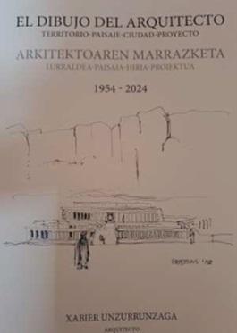 DIBUJO DEL ARQUITECTO / ARKITEKTOAREN MARRASKETA 1954-2024, EL "TERRITORIO-PAISAJE-CIUDAD-PROYECTO / LURRALDEA-PAISAIA-HIRIA-PROIEKTOA"