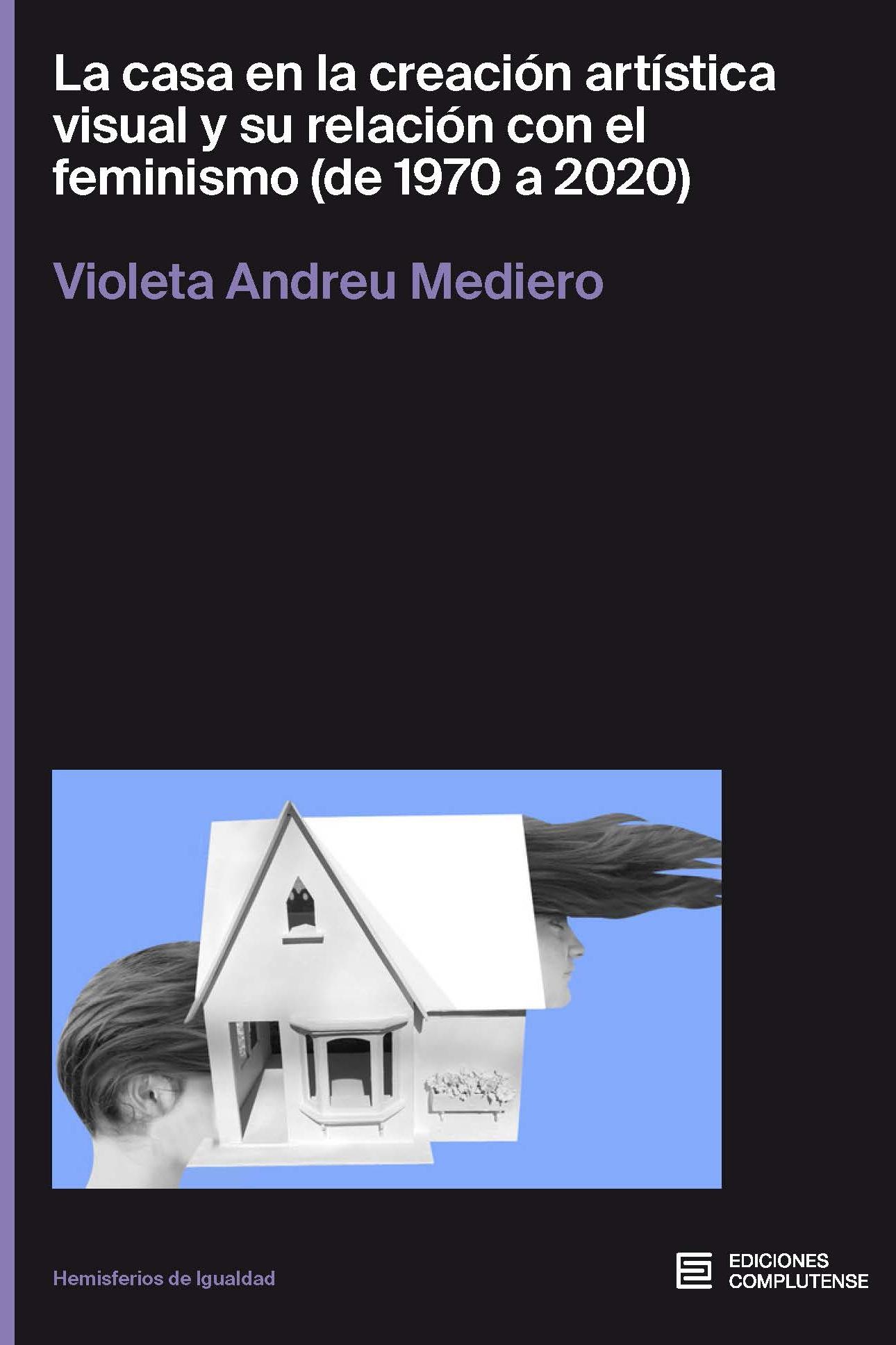 CASA EN LA CREACION ARTISTICA VISUAL Y SU RELACION CON EL FEMINISMO ( DE 1970 A 2020), LA